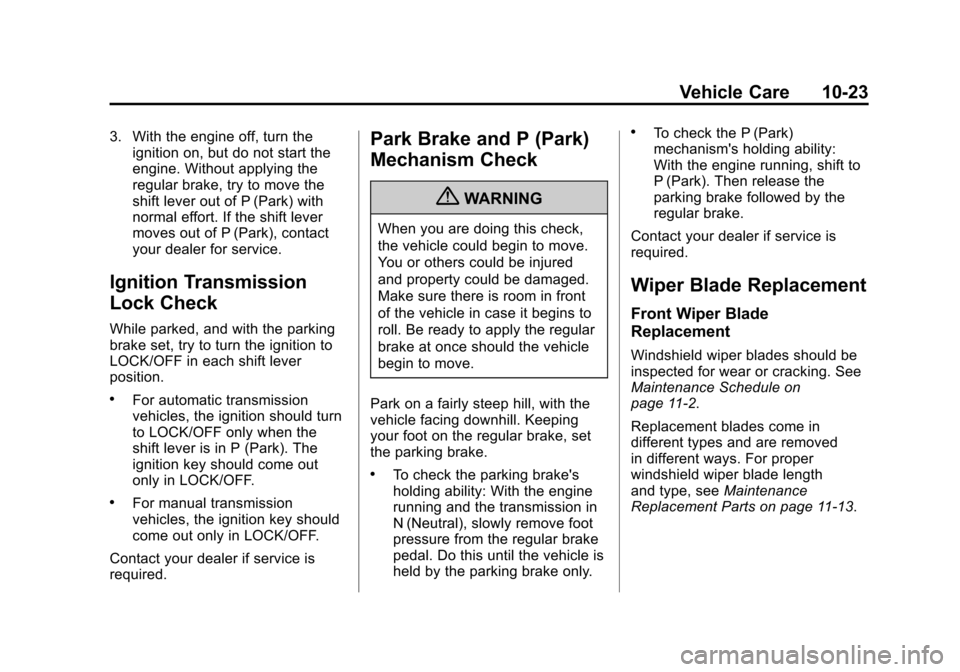 CHEVROLET ORLANDO 2013 1.G Owners Manual Black plate (23,1)Chevrolet Orlando Owner Manual - 2013 - CRC - 6/5/12
Vehicle Care 10-23
3. With the engine off, turn theignition on, but do not start the
engine. Without applying the
regular brake, 
