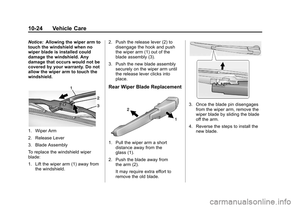 CHEVROLET ORLANDO 2013 1.G Owners Manual Black plate (24,1)Chevrolet Orlando Owner Manual - 2013 - CRC - 6/5/12
10-24 Vehicle Care
Notice:Allowing the wiper arm to
touch the windshield when no
wiper blade is installed could
damage the windsh
