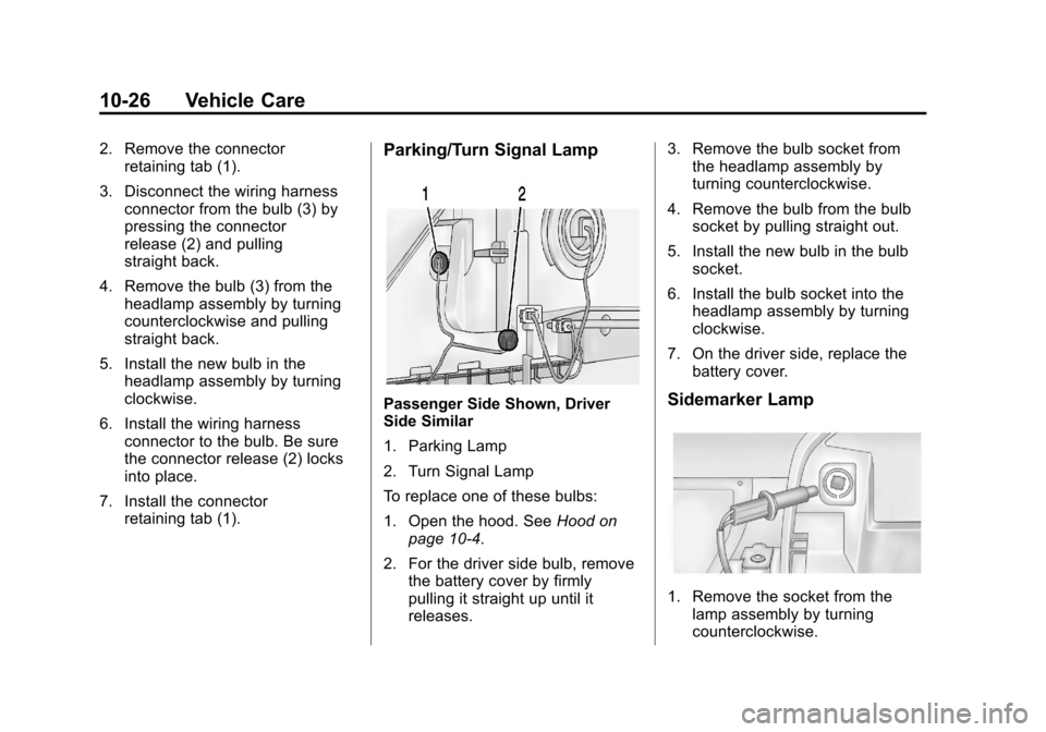 CHEVROLET ORLANDO 2013 1.G Owners Manual Black plate (26,1)Chevrolet Orlando Owner Manual - 2013 - CRC - 6/5/12
10-26 Vehicle Care
2. Remove the connectorretaining tab (1).
3. Disconnect the wiring harness connector from the bulb (3) by
pres