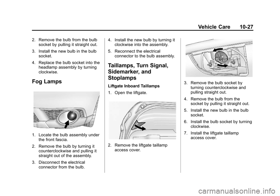 CHEVROLET ORLANDO 2013 1.G Owners Manual Black plate (27,1)Chevrolet Orlando Owner Manual - 2013 - CRC - 6/5/12
Vehicle Care 10-27
2. Remove the bulb from the bulbsocket by pulling it straight out.
3. Install the new bulb in the bulb socket.