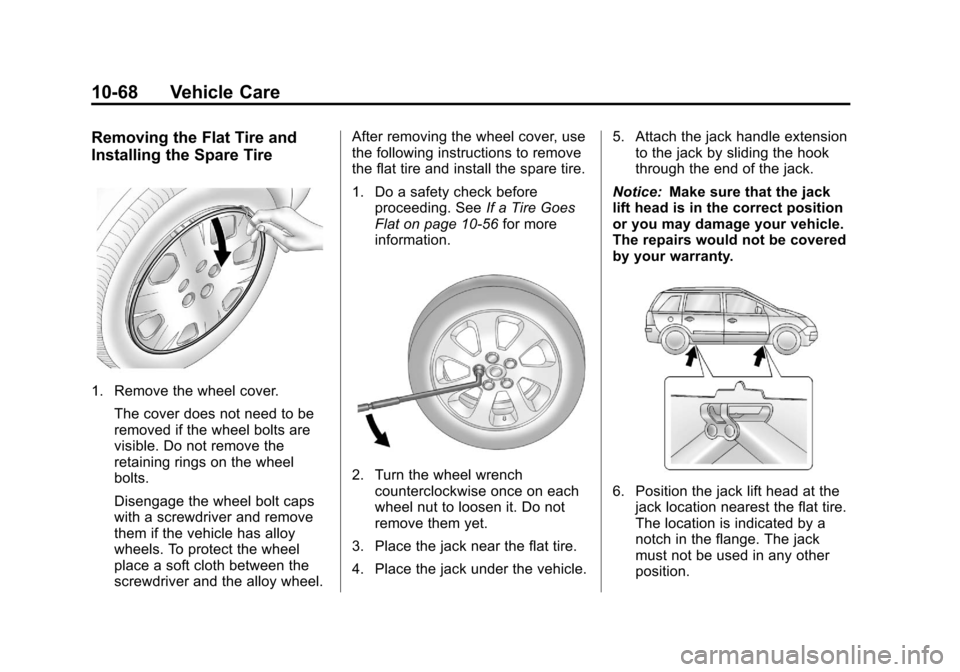 CHEVROLET ORLANDO 2013 1.G Owners Manual Black plate (68,1)Chevrolet Orlando Owner Manual - 2013 - CRC - 6/5/12
10-68 Vehicle Care
Removing the Flat Tire and
Installing the Spare Tire
1. Remove the wheel cover.The cover does not need to be
r