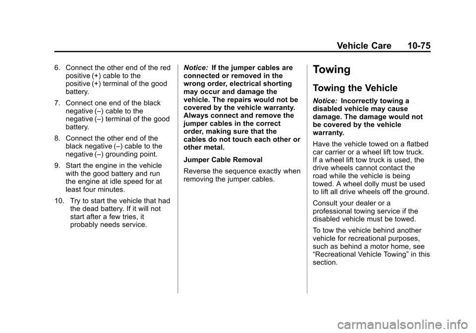 CHEVROLET ORLANDO 2013 1.G Owners Manual Black plate (75,1)Chevrolet Orlando Owner Manual - 2013 - CRC - 6/5/12
Vehicle Care 10-75
6. Connect the other end of the redpositive (+) cable to the
positive (+) terminal of the good
battery.
7. Con