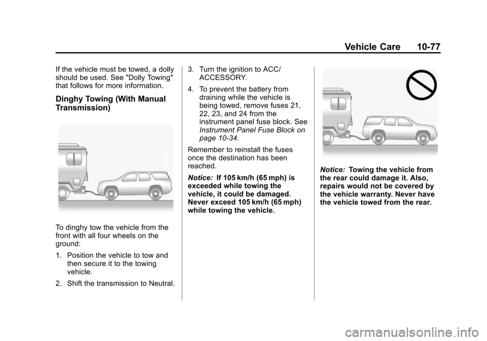 CHEVROLET ORLANDO 2013 1.G Owners Manual Black plate (77,1)Chevrolet Orlando Owner Manual - 2013 - CRC - 6/5/12
Vehicle Care 10-77
If the vehicle must be towed, a dolly
should be used. See "Dolly Towing"
that follows for more information.
Di