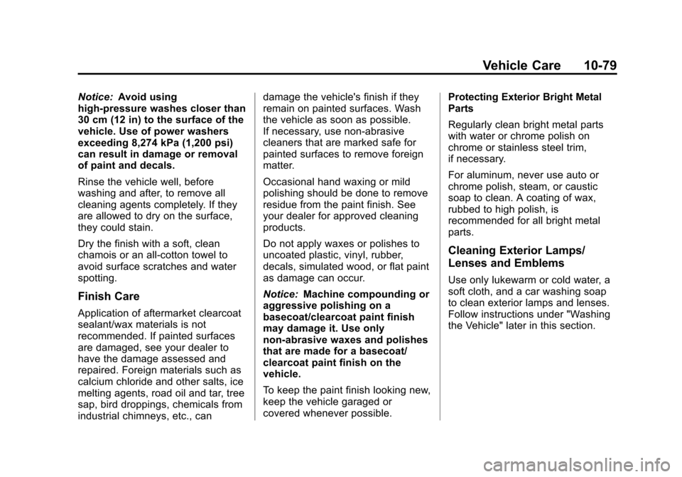 CHEVROLET ORLANDO 2013 1.G Owners Manual Black plate (79,1)Chevrolet Orlando Owner Manual - 2013 - CRC - 6/5/12
Vehicle Care 10-79
Notice:Avoid using
high-pressure washes closer than
30 cm (12 in) to the surface of the
vehicle. Use of power 