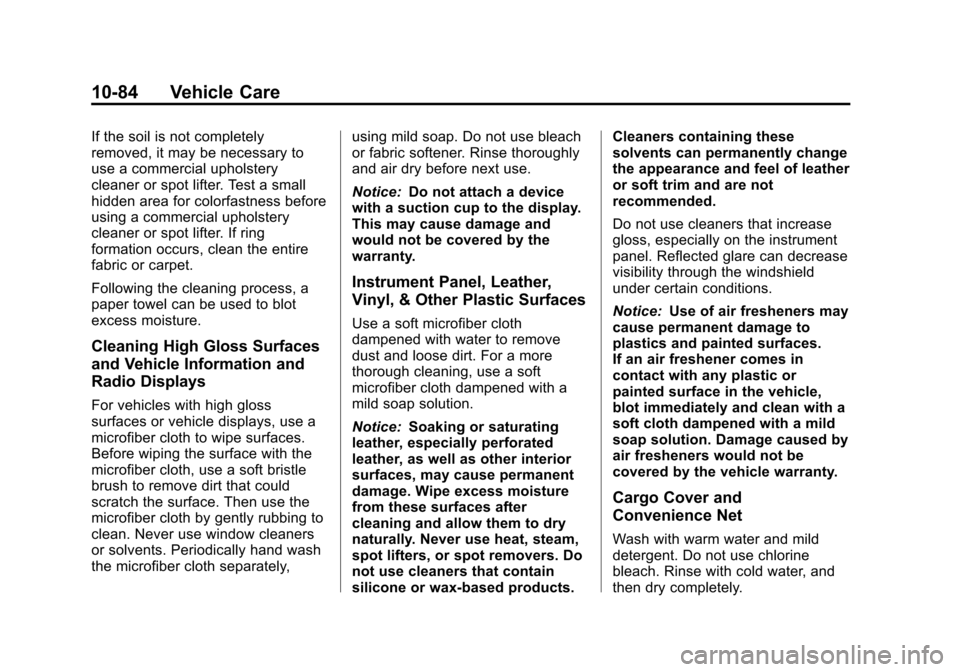 CHEVROLET ORLANDO 2013 1.G Owners Manual Black plate (84,1)Chevrolet Orlando Owner Manual - 2013 - CRC - 6/5/12
10-84 Vehicle Care
If the soil is not completely
removed, it may be necessary to
use a commercial upholstery
cleaner or spot lift