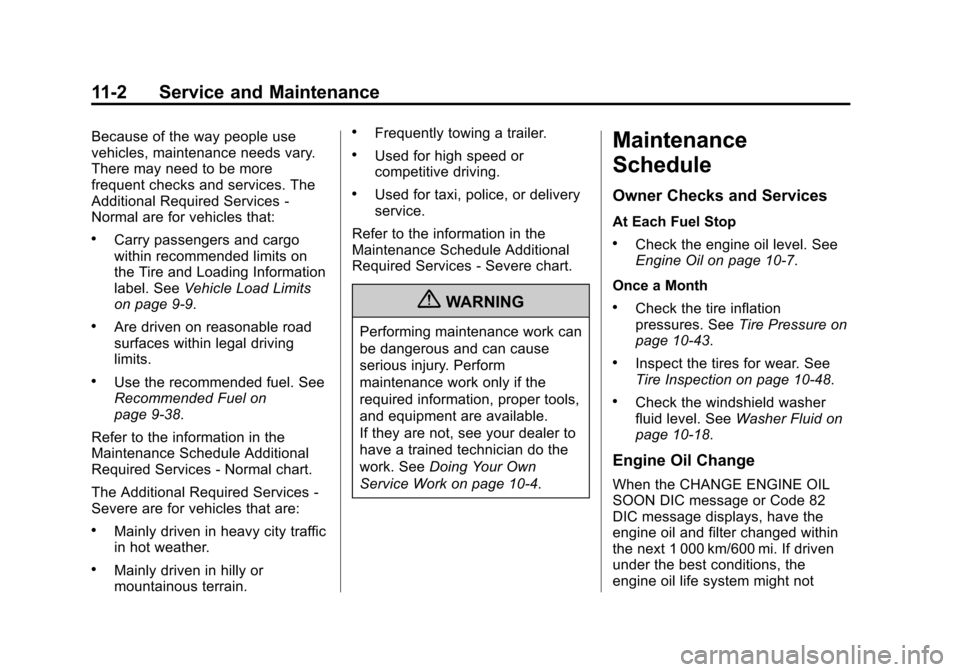 CHEVROLET ORLANDO 2013 1.G User Guide Black plate (2,1)Chevrolet Orlando Owner Manual - 2013 - CRC - 6/5/12
11-2 Service and Maintenance
Because of the way people use
vehicles, maintenance needs vary.
There may need to be more
frequent ch