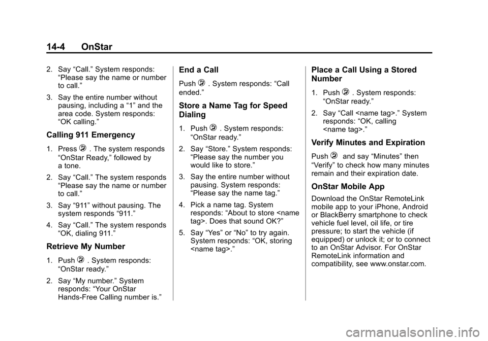 CHEVROLET ORLANDO 2013 1.G User Guide Black plate (4,1)Chevrolet Orlando Owner Manual - 2013 - CRC - 6/5/12
14-4 OnStar
2. Say“Call.”System responds:
“Please say the name or number
to call.”
3. Say the entire number without pausin