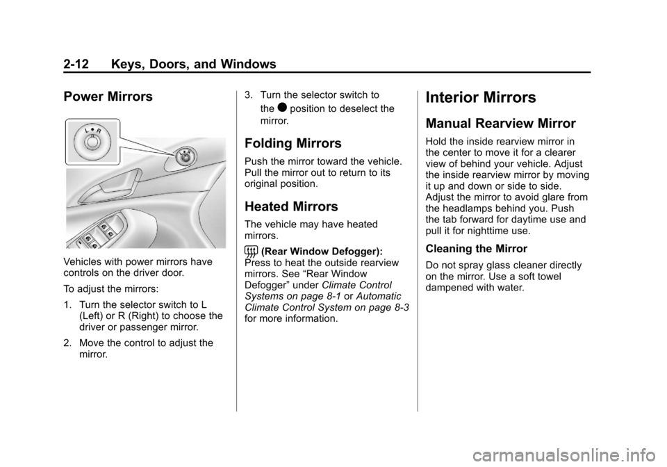 CHEVROLET ORLANDO 2013 1.G Owners Manual Black plate (12,1)Chevrolet Orlando Owner Manual - 2013 - CRC - 6/5/12
2-12 Keys, Doors, and Windows
Power Mirrors
Vehicles with power mirrors have
controls on the driver door.
To adjust the mirrors:
