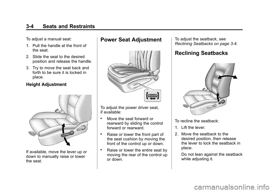 CHEVROLET ORLANDO 2013 1.G Owners Manual Black plate (4,1)Chevrolet Orlando Owner Manual - 2013 - CRC - 6/5/12
3-4 Seats and Restraints
To adjust a manual seat:
1. Pull the handle at the front ofthe seat.
2. Slide the seat to the desired pos