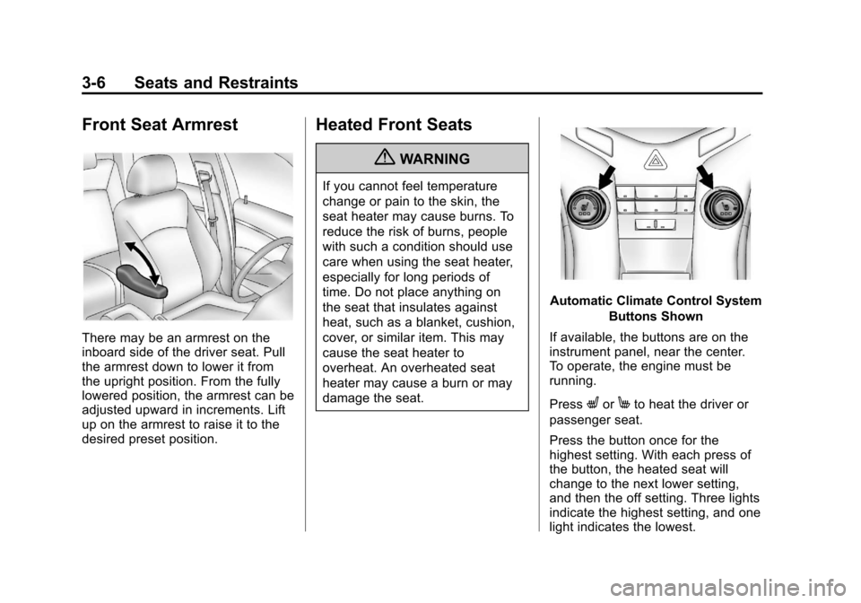 CHEVROLET ORLANDO 2013 1.G Owners Manual Black plate (6,1)Chevrolet Orlando Owner Manual - 2013 - CRC - 6/5/12
3-6 Seats and Restraints
Front Seat Armrest
There may be an armrest on the
inboard side of the driver seat. Pull
the armrest down 