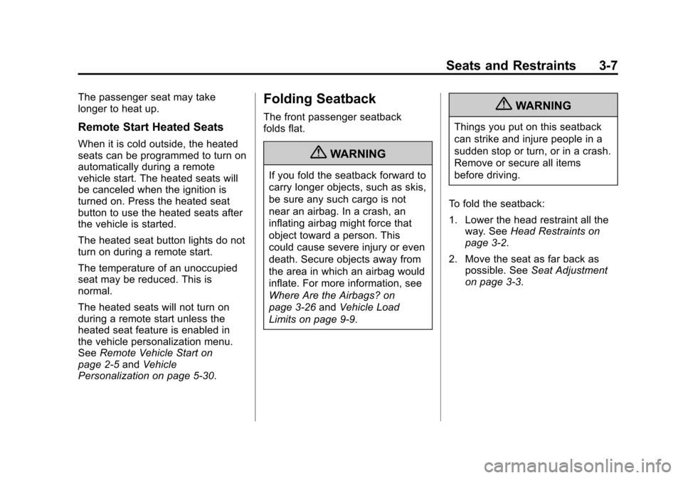CHEVROLET ORLANDO 2013 1.G Owners Manual Black plate (7,1)Chevrolet Orlando Owner Manual - 2013 - CRC - 6/5/12
Seats and Restraints 3-7
The passenger seat may take
longer to heat up.
Remote Start Heated Seats
When it is cold outside, the hea