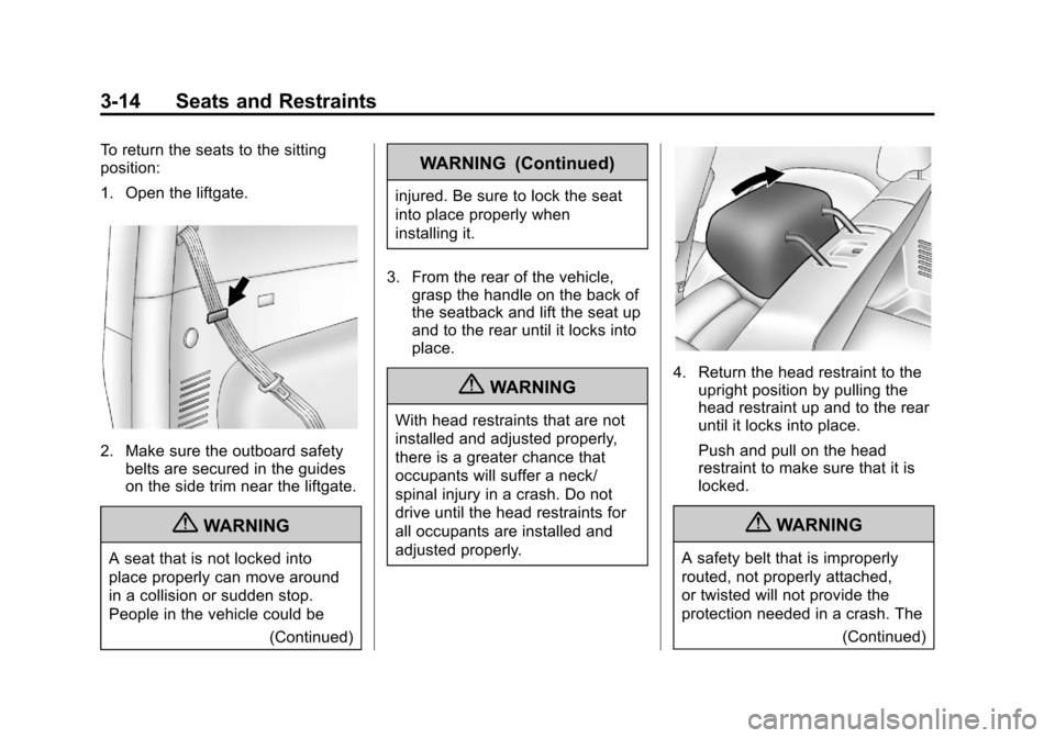 CHEVROLET ORLANDO 2013 1.G Workshop Manual Black plate (14,1)Chevrolet Orlando Owner Manual - 2013 - CRC - 6/5/12
3-14 Seats and Restraints
To return the seats to the sitting
position:
1. Open the liftgate.
2. Make sure the outboard safetybelt