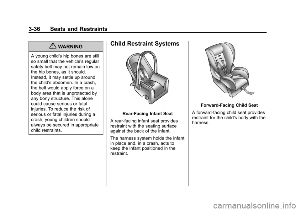CHEVROLET ORLANDO 2013 1.G Owners Manual Black plate (36,1)Chevrolet Orlando Owner Manual - 2013 - CRC - 6/5/12
3-36 Seats and Restraints
{WARNING
A young childs hip bones are still
so small that the vehicles regular
safety belt may not re