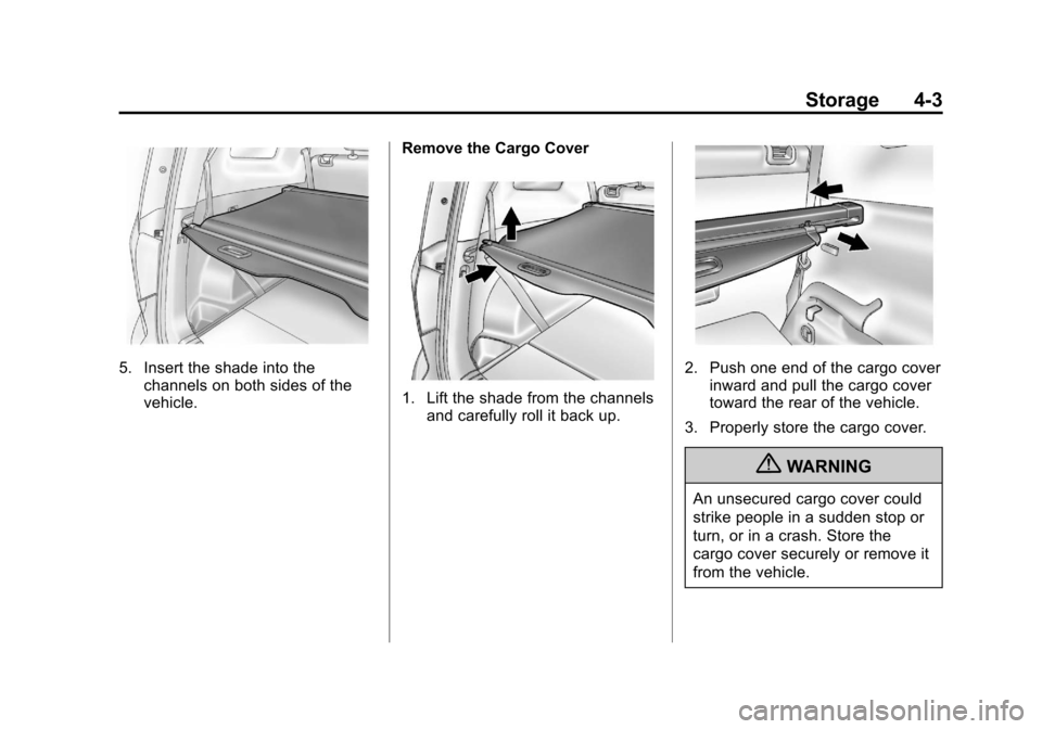 CHEVROLET ORLANDO 2013 1.G Owners Manual Black plate (3,1)Chevrolet Orlando Owner Manual - 2013 - CRC - 6/5/12
Storage 4-3
5. Insert the shade into thechannels on both sides of the
vehicle. Remove the Cargo Cover
1. Lift the shade from the c