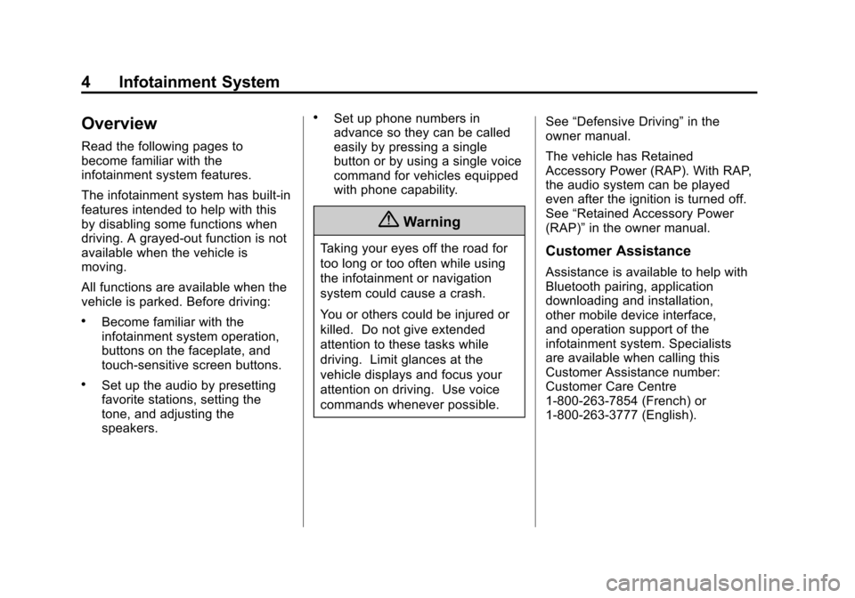 CHEVROLET ORLANDO 2014 1.G Infotainment Manual Black plate (4,1)Chevrolet Orlando Infotainment System (GMNA-Localizing-Canada-
6081467) - 2014 - CRC - 6/13/13
4 Infotainment System
Overview
Read the following pages to
become familiar with the
info
