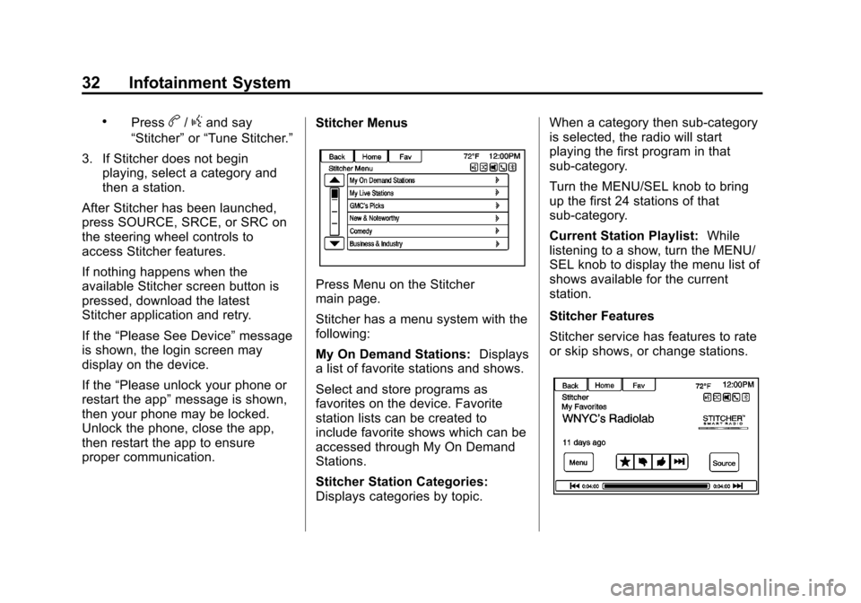 CHEVROLET ORLANDO 2014 1.G Infotainment Manual Black plate (32,1)Chevrolet Orlando Infotainment System (GMNA-Localizing-Canada-
6081467) - 2014 - CRC - 6/13/13
32 Infotainment System
.Pressb/gand say
“Stitcher” or“Tune Stitcher.”
3. If Sti