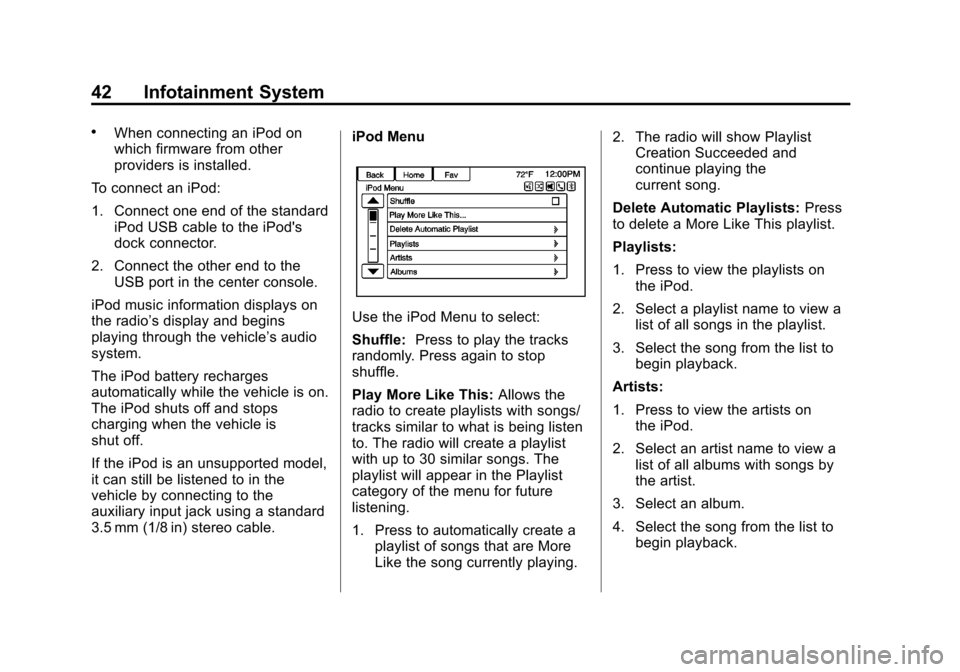 CHEVROLET ORLANDO 2014 1.G Infotainment Manual Black plate (42,1)Chevrolet Orlando Infotainment System (GMNA-Localizing-Canada-
6081467) - 2014 - CRC - 6/13/13
42 Infotainment System
.When connecting an iPod on
which firmware from other
providers 