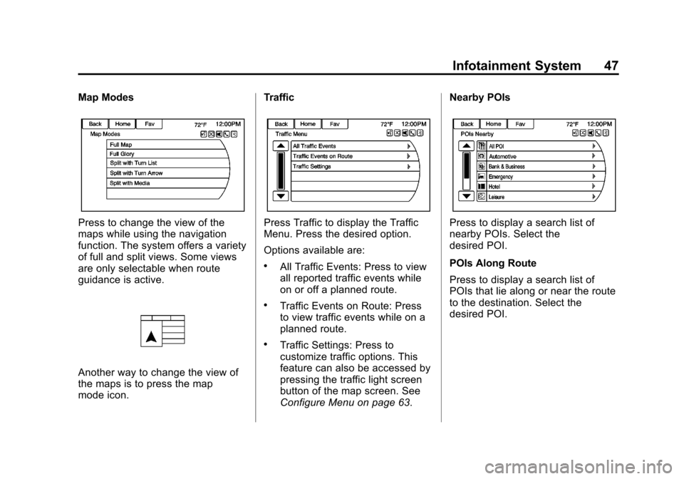 CHEVROLET ORLANDO 2014 1.G Infotainment Manual Black plate (47,1)Chevrolet Orlando Infotainment System (GMNA-Localizing-Canada-
6081467) - 2014 - CRC - 6/13/13
Infotainment System 47
Map Modes
Press to change the view of the
maps while using the n