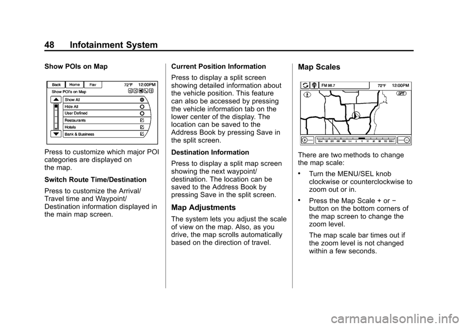 CHEVROLET ORLANDO 2014 1.G Infotainment Manual Black plate (48,1)Chevrolet Orlando Infotainment System (GMNA-Localizing-Canada-
6081467) - 2014 - CRC - 6/13/13
48 Infotainment System
Show POIs on Map
Press to customize which major POI
categories a
