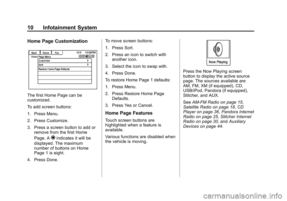 CHEVROLET ORLANDO 2014 1.G Infotainment Manual Black plate (10,1)Chevrolet Orlando Infotainment System (GMNA-Localizing-Canada-
6081467) - 2014 - CRC - 6/13/13
10 Infotainment System
Home Page Customization
The first Home Page can be
customized.
T