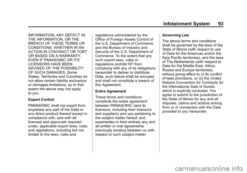 CHEVROLET ORLANDO 2014 1.G Infotainment Manual Black plate (93,1)Chevrolet Orlando Infotainment System (GMNA-Localizing-Canada-
6081467) - 2014 - CRC - 6/13/13
Infotainment System 93
INFORMATION, ANY DEFECT IN
THE INFORMATION, OR THE
BREACH OF THE