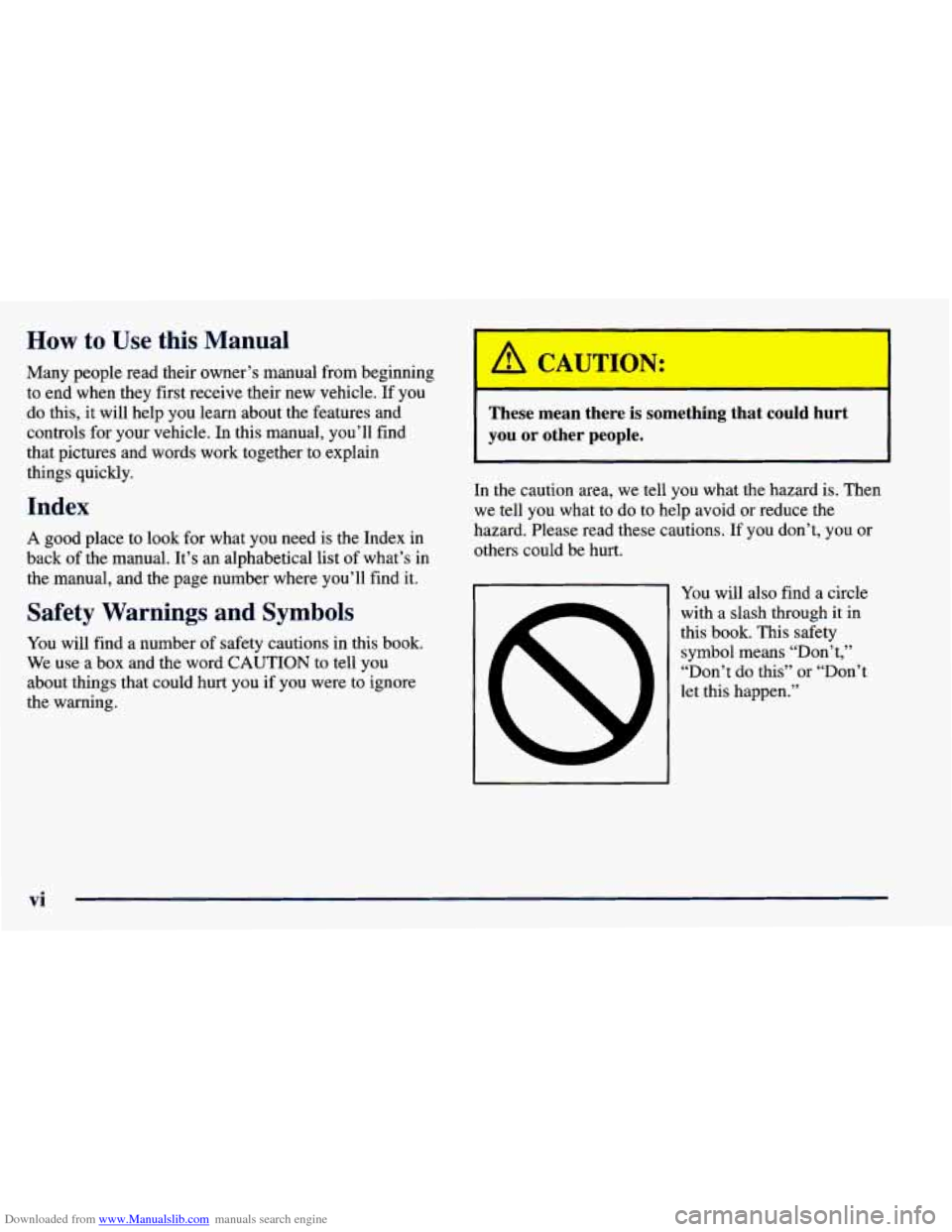 CHEVROLET PRIZM 1998 3.G User Guide Downloaded from www.Manualslib.com manuals search engine How to Use this Manual
Many people read their owner’s manual from beginning
to end when they first receive their new vehicle. If you
CHEVROLET PRIZM 1998 3.G User Guide Downloaded from www.Manualslib.com manuals search engine How to Use this Manual
Many people read their owner’s manual from beginning
to end when they first receive their new vehicle. If you
