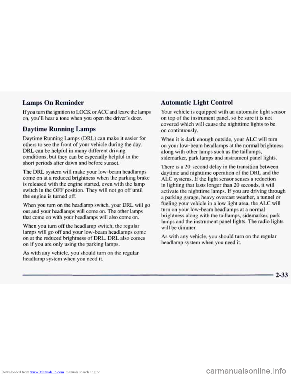CHEVROLET PRIZM 1998 3.G Owners Manual Downloaded from www.Manualslib.com manuals search engine Lamps On Reminder
If you turn the ignition to LOCK or ACC and leave the lamps
on, you’ll hear a tone when you open the CHEVROLET PRIZM 1998 3.G Owners Manual Downloaded from www.Manualslib.com manuals search engine Lamps On Reminder
If you turn the ignition to LOCK or ACC and leave the lamps
on, you’ll hear a tone when you open the