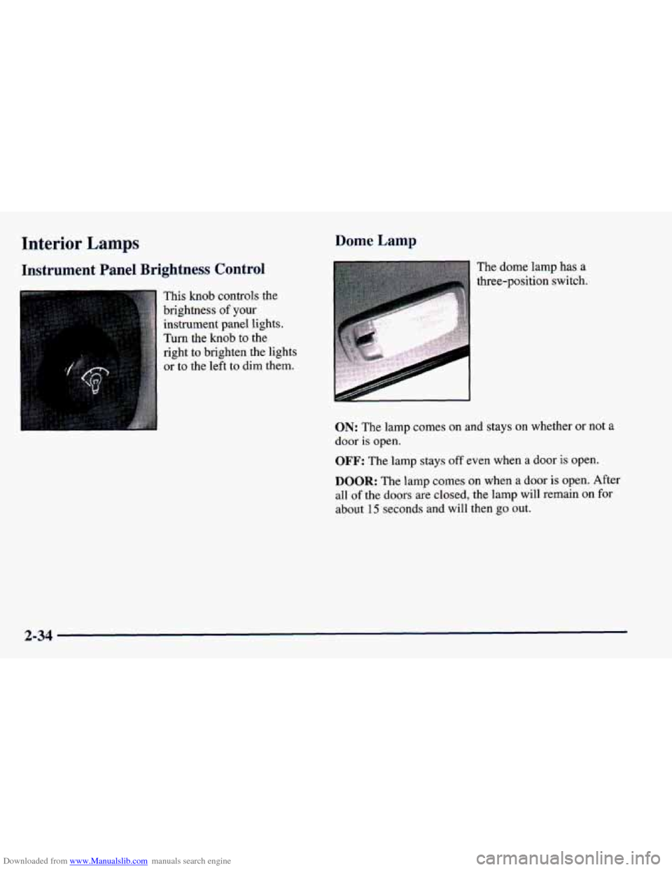 CHEVROLET PRIZM 1998 3.G Owners Manual Downloaded from www.Manualslib.com manuals search engine Interior Lamps
Instrument Panel Brightness Control
This knob controls the
brightness
of your
instrument panel lights.
Turn the knob t CHEVROLET PRIZM 1998 3.G Owners Manual Downloaded from www.Manualslib.com manuals search engine Interior Lamps
Instrument Panel Brightness Control
This knob controls the
brightness
of your
instrument panel lights.
Turn the knob t