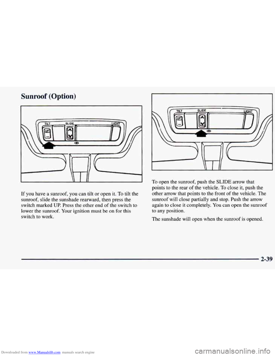 CHEVROLET PRIZM 1998 3.G Owners Manual Downloaded from www.Manualslib.com manuals search engine Sunroof (Option)
If you have a sunroof, you can tilt or open it. To tilt the
sunroof, slide the sunshade rearward, then press the
switch CHEVROLET PRIZM 1998 3.G Owners Manual Downloaded from www.Manualslib.com manuals search engine Sunroof (Option)
If you have a sunroof, you can tilt or open it. To tilt the
sunroof, slide the sunshade rearward, then press the
switch