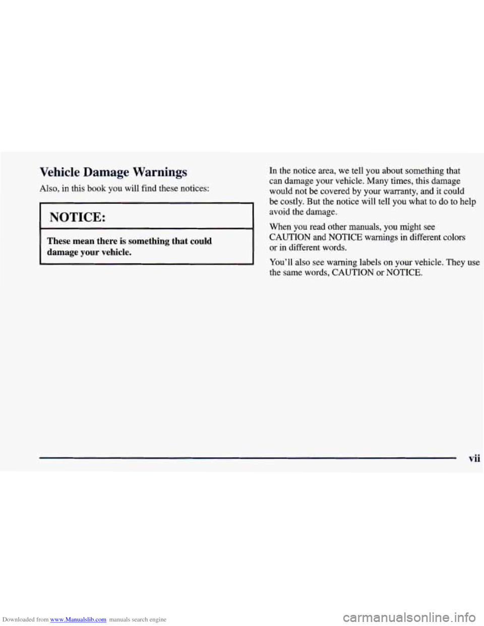 CHEVROLET PRIZM 1998 3.G User Guide Downloaded from www.Manualslib.com manuals search engine Vehicle Damage Warnings 
Also, in this  book  you  will find these notices: 
I NOTICE: 
These  mean  there is something  that  could 
damage 
y