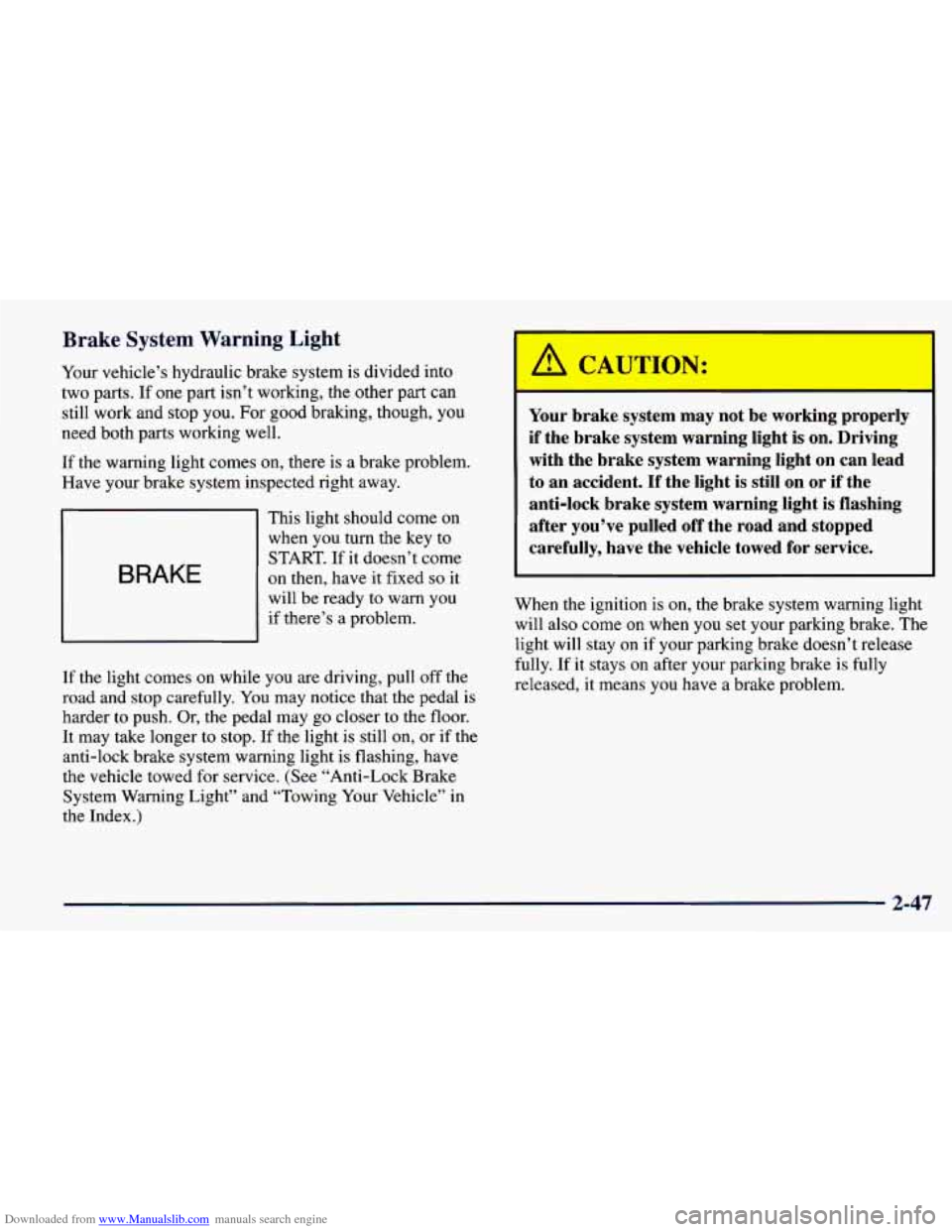 CHEVROLET PRIZM 1998 3.G Owners Manual Downloaded from www.Manualslib.com manuals search engine BRAKE
Brake System Warning Light
Your vehicle’s hydraulic brake system is divided into
two parts.
If one part isn’t working, the CHEVROLET PRIZM 1998 3.G Owners Manual Downloaded from www.Manualslib.com manuals search engine BRAKE
Brake System Warning Light
Your vehicle’s hydraulic brake system is divided into
two parts.
If one part isn’t working, the