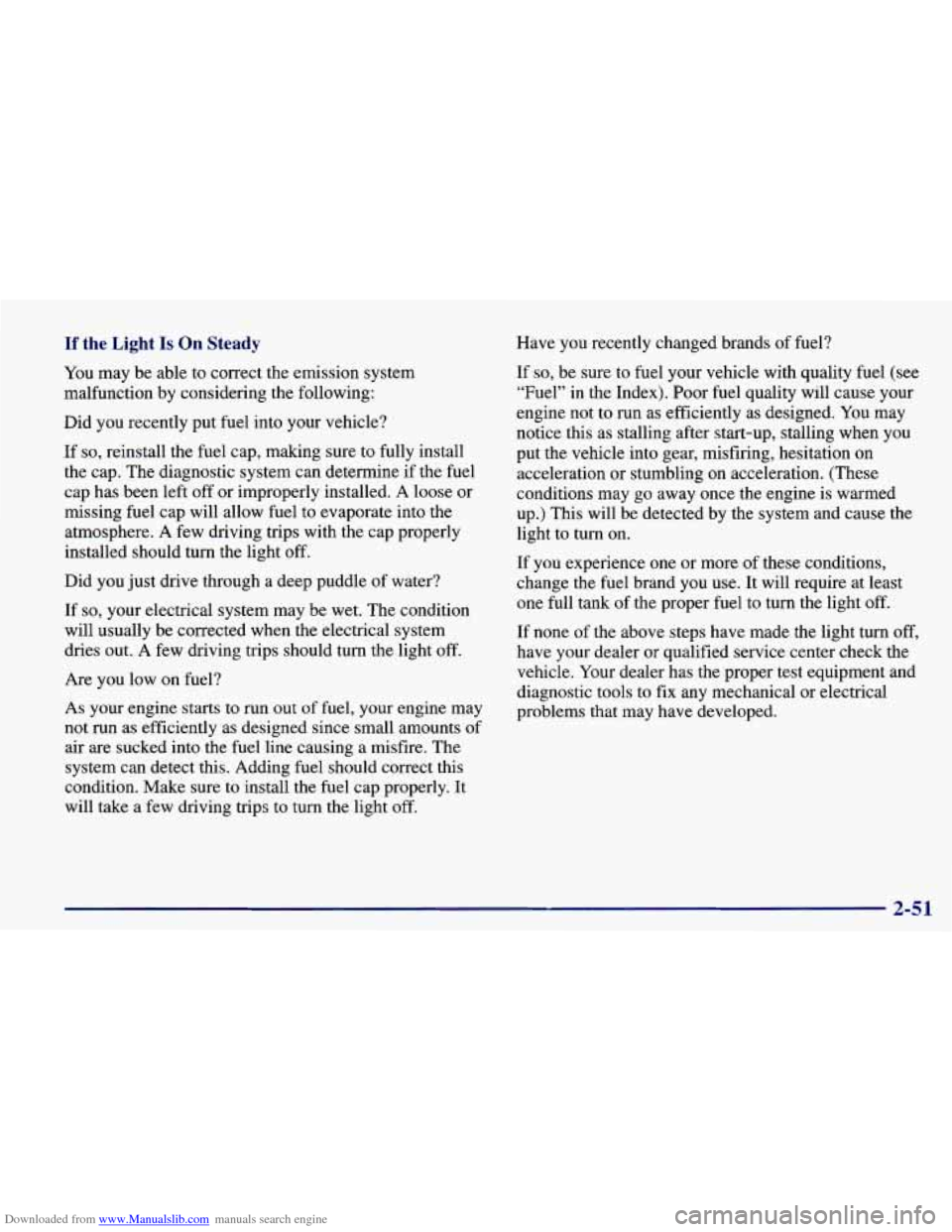 CHEVROLET PRIZM 1998 3.G Owners Manual Downloaded from www.Manualslib.com manuals search engine If the Light Is On Steady
You may be able to correct the emission system
malfunction by considering the following:
Did you recently put CHEVROLET PRIZM 1998 3.G Owners Manual Downloaded from www.Manualslib.com manuals search engine If the Light Is On Steady
You may be able to correct the emission system
malfunction by considering the following:
Did you recently put