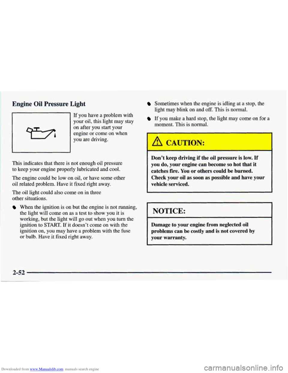 CHEVROLET PRIZM 1998 3.G Owners Manual Downloaded from www.Manualslib.com manuals search engine Engine Oil Pressure Light
If you have a problem with
your oil, this light may stay
on after you start your
engine or come on when
yo CHEVROLET PRIZM 1998 3.G Owners Manual Downloaded from www.Manualslib.com manuals search engine Engine Oil Pressure Light
If you have a problem with
your oil, this light may stay
on after you start your
engine or come on when
yo
