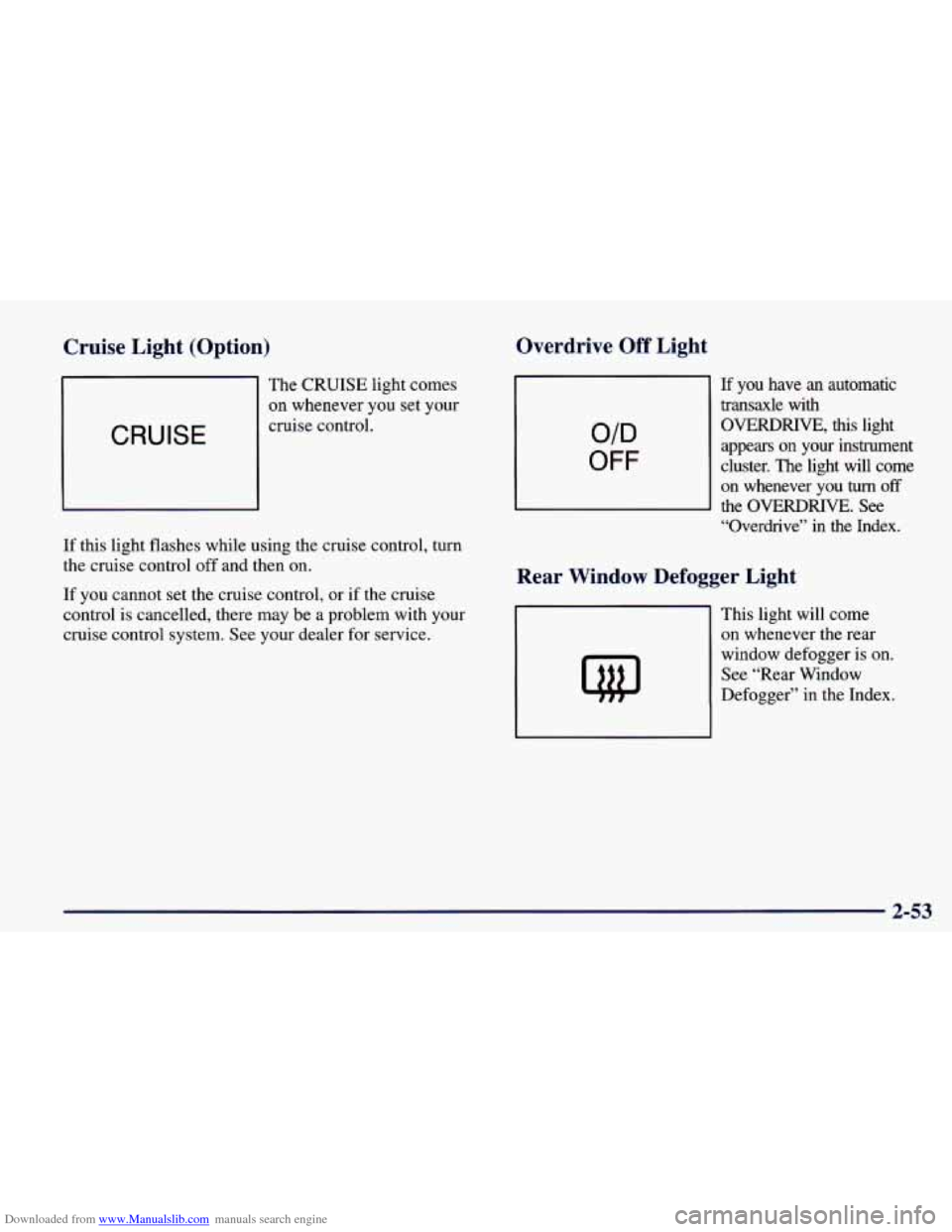 CHEVROLET PRIZM 1998 3.G Owners Manual Downloaded from www.Manualslib.com manuals search engine Cruise Light (Option) Overdrive Off Light
The CRUISE light comes
on whenever
you set your
CRUISE
cruise control.
If this light fl CHEVROLET PRIZM 1998 3.G Owners Manual Downloaded from www.Manualslib.com manuals search engine Cruise Light (Option) Overdrive Off Light
The CRUISE light comes
on whenever
you set your
CRUISE
cruise control.
If this light fl