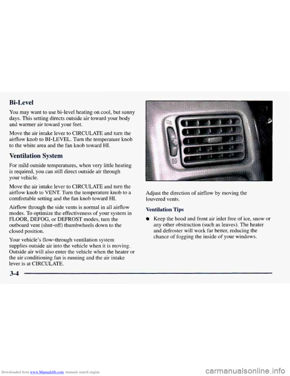 CHEVROLET PRIZM 1998 3.G Owners Manual Downloaded from www.Manualslib.com manuals search engine Bi-Level
You may want to use bi-level heating on cool, but sunny
days. This setting directs outside air toward your body
and warmer CHEVROLET PRIZM 1998 3.G Owners Manual Downloaded from www.Manualslib.com manuals search engine Bi-Level
You may want to use bi-level heating on cool, but sunny
days. This setting directs outside air toward your body
and warmer