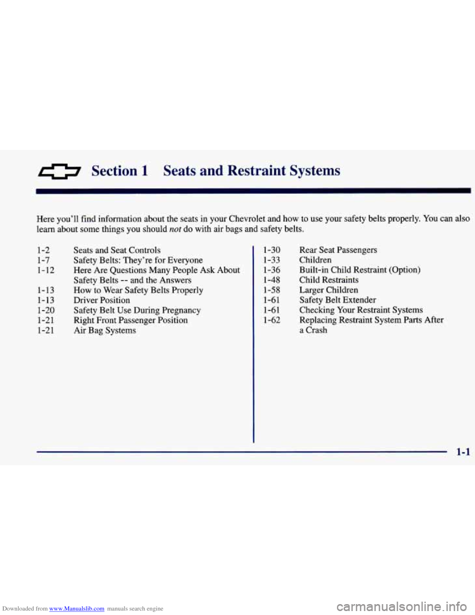 CHEVROLET PRIZM 1998 3.G User Guide Downloaded from www.Manualslib.com manuals search engine a Section 1 Seats and Restraint Systems
Here you’ll find information about the seats in your Chevrolet and how to use your safety CHEVROLET PRIZM 1998 3.G User Guide Downloaded from www.Manualslib.com manuals search engine a Section 1 Seats and Restraint Systems
Here you’ll find information about the seats in your Chevrolet and how to use your safety