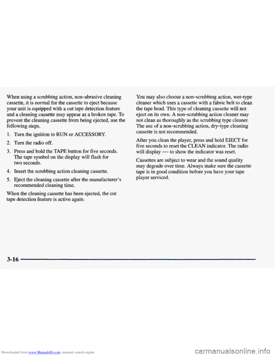 CHEVROLET PRIZM 1998 3.G Owners Manual Downloaded from www.Manualslib.com manuals search engine When using a scrubbing action, non-abrasive cleaning
cassette, it is normal for the cassette to eject because
your unit is equipped wit CHEVROLET PRIZM 1998 3.G Owners Manual Downloaded from www.Manualslib.com manuals search engine When using a scrubbing action, non-abrasive cleaning
cassette, it is normal for the cassette to eject because
your unit is equipped wit