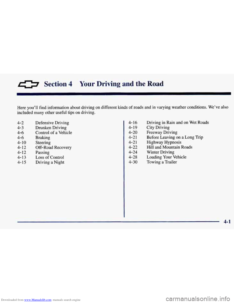 CHEVROLET PRIZM 1998 3.G Owners Manual Downloaded from www.Manualslib.com manuals search engine 0 Section 4 Your Driving and the Road
Here you’ll find information about driving on different kinds of roads and in varying weather condit CHEVROLET PRIZM 1998 3.G Owners Manual Downloaded from www.Manualslib.com manuals search engine 0 Section 4 Your Driving and the Road
Here you’ll find information about driving on different kinds of roads and in varying weather condit