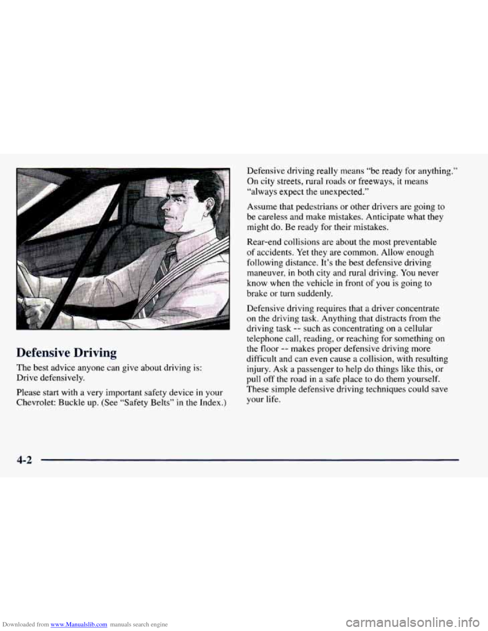 CHEVROLET PRIZM 1998 3.G Owners Manual Downloaded from www.Manualslib.com manuals search engine Defensive Driving
The best advice anyone can give about driving is:
Drive defensively.
Please start with
a very important safety device CHEVROLET PRIZM 1998 3.G Owners Manual Downloaded from www.Manualslib.com manuals search engine Defensive Driving
The best advice anyone can give about driving is:
Drive defensively.
Please start with
a very important safety device