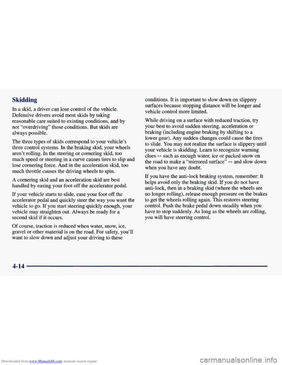CHEVROLET PRIZM 1998 3.G Owners Manual Downloaded from www.Manualslib.com manuals search engine Skidding 
In a skid, a driver can lose control of the vehicle. 
Defensive drivers  avoid  most skids by  taking 
reasonable  care suited  to ex