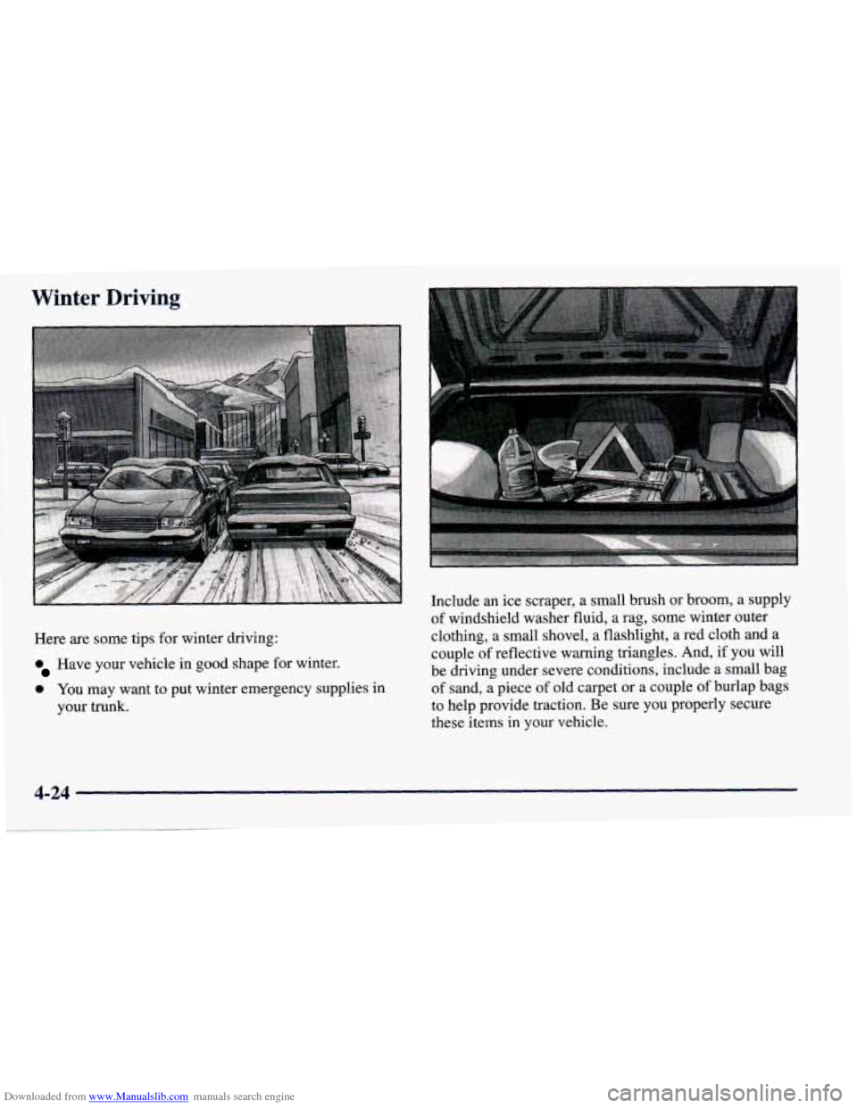 CHEVROLET PRIZM 1998 3.G Owners Manual Downloaded from www.Manualslib.com manuals search engine Winter Driving
Here are some tips for winter driving:
Have your vehicle in good shape for winter. Include
an
ice scraper, a small br CHEVROLET PRIZM 1998 3.G Owners Manual Downloaded from www.Manualslib.com manuals search engine Winter Driving
Here are some tips for winter driving:
Have your vehicle in good shape for winter. Include
an
ice scraper, a small br