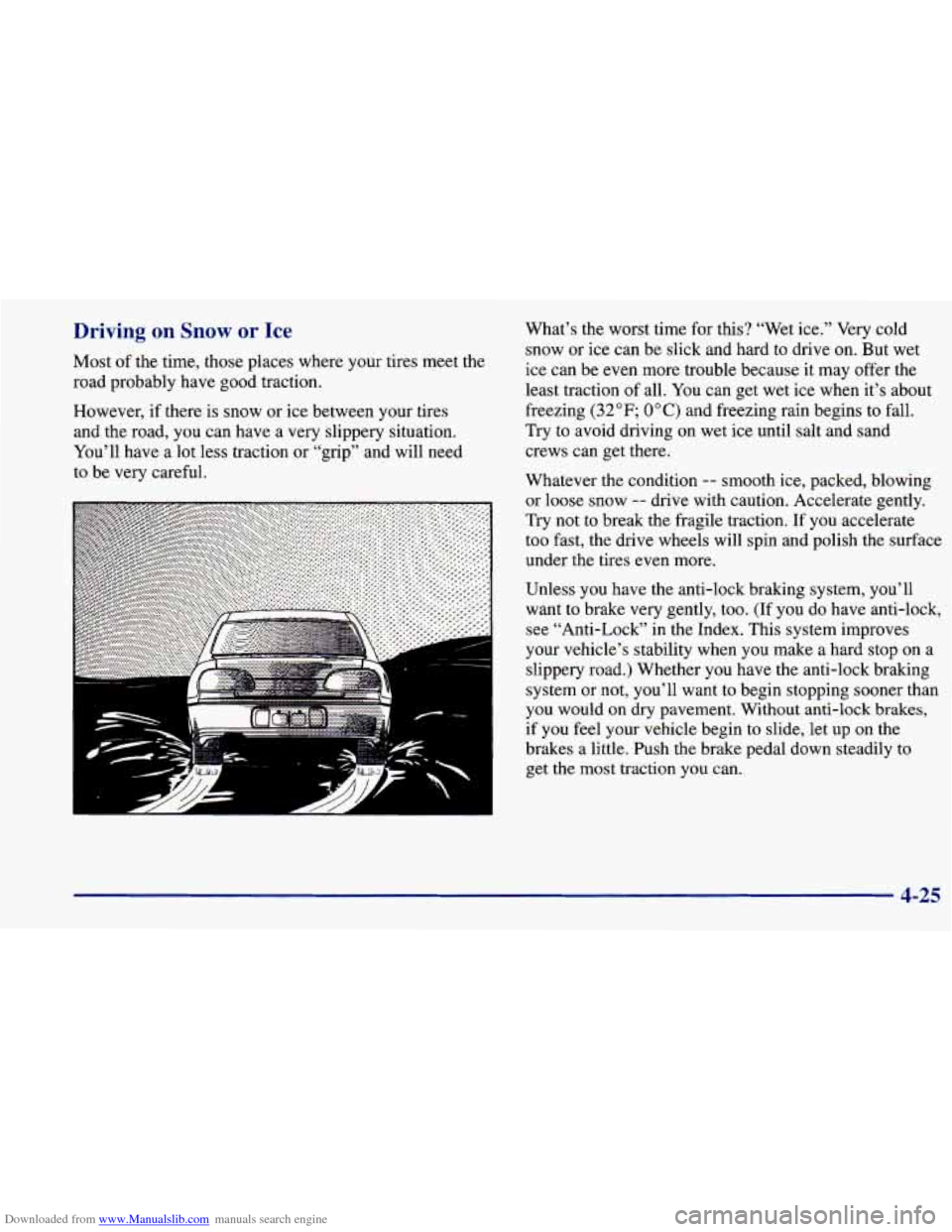 CHEVROLET PRIZM 1998 3.G Owners Manual Downloaded from www.Manualslib.com manuals search engine Driving on Snow or Ice
Most of the time, those places where your tires meet the
road probably have good traction.
However, if there CHEVROLET PRIZM 1998 3.G Owners Manual Downloaded from www.Manualslib.com manuals search engine Driving on Snow or Ice
Most of the time, those places where your tires meet the
road probably have good traction.
However, if there