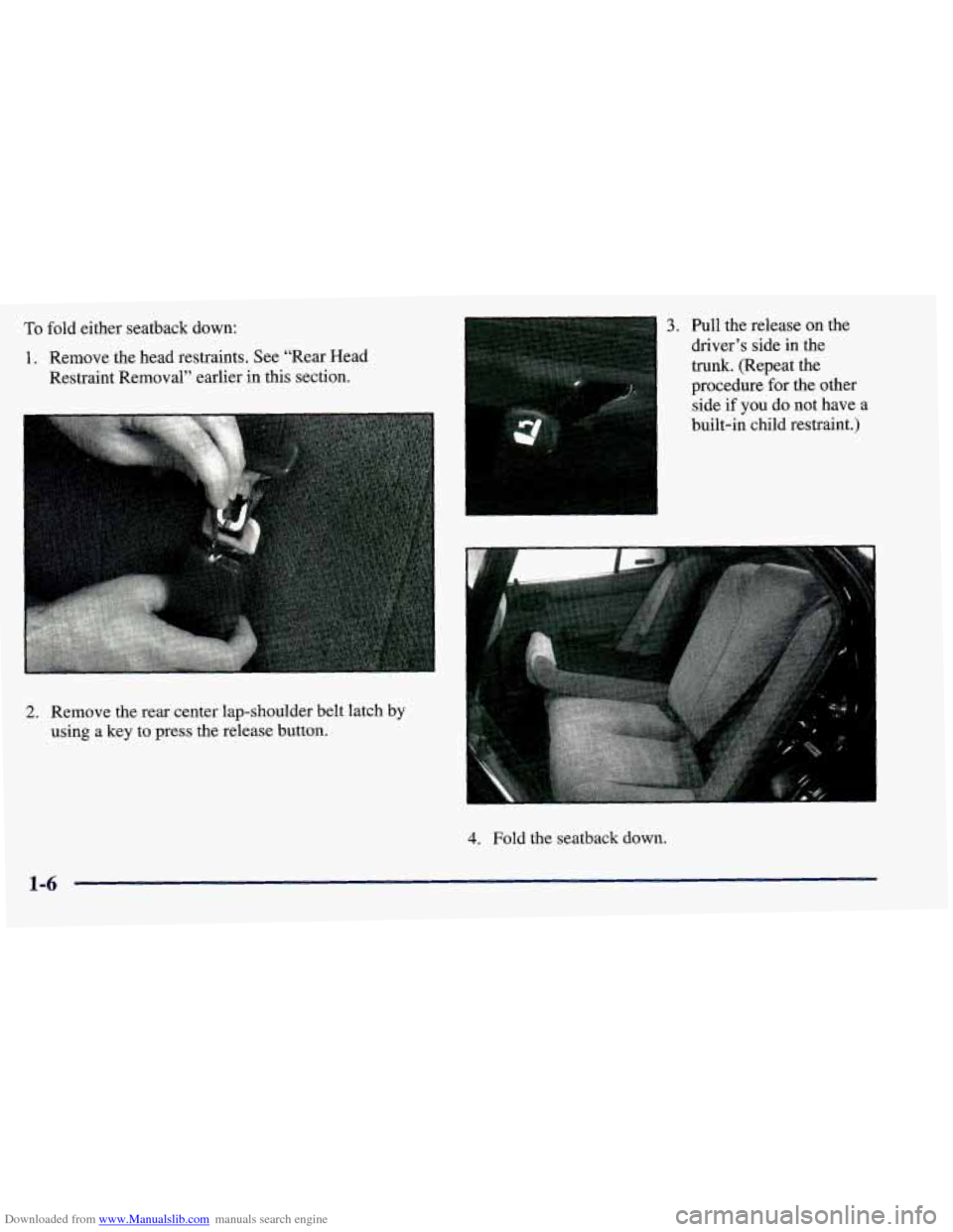 CHEVROLET PRIZM 1998 3.G Owners Manual Downloaded from www.Manualslib.com manuals search engine To fold either  seatback  down: 
1. Remove  the  head  restraints.  See “Rear  Head 
Restraint  Removal” earlier  in this section. 
2. Remo