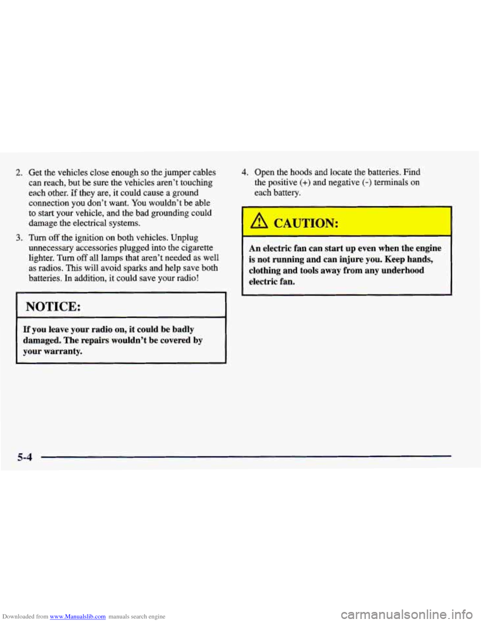 CHEVROLET PRIZM 1998 3.G Owners Manual Downloaded from www.Manualslib.com manuals search engine 2. Get the vehicles close enough so the jumper cables
can reach, but be sure the vehicles aren’t touching
each other.
If they CHEVROLET PRIZM 1998 3.G Owners Manual Downloaded from www.Manualslib.com manuals search engine 2. Get the vehicles close enough so the jumper cables
can reach, but be sure the vehicles aren’t touching
each other.
If they
