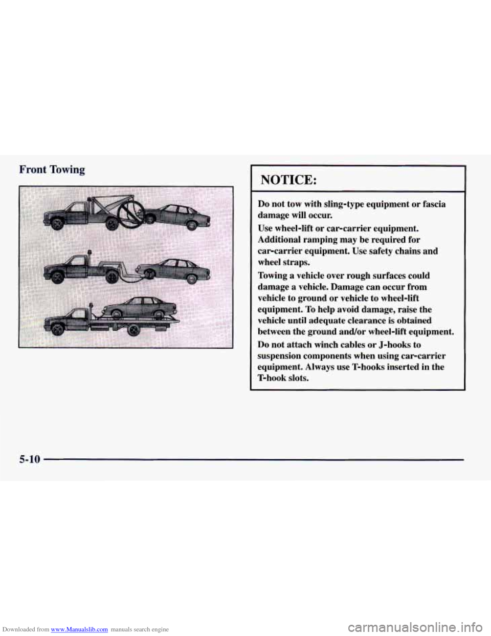 CHEVROLET PRIZM 1998 3.G Owners Manual Downloaded from www.Manualslib.com manuals search engine Front Towing
NOTICE:
Do not tow with sling-type equipment or fascia
damage will occur.
Use wheel-lift or car-carrier equipment.
A CHEVROLET PRIZM 1998 3.G Owners Manual Downloaded from www.Manualslib.com manuals search engine Front Towing
NOTICE:
Do not tow with sling-type equipment or fascia
damage will occur.
Use wheel-lift or car-carrier equipment.
A