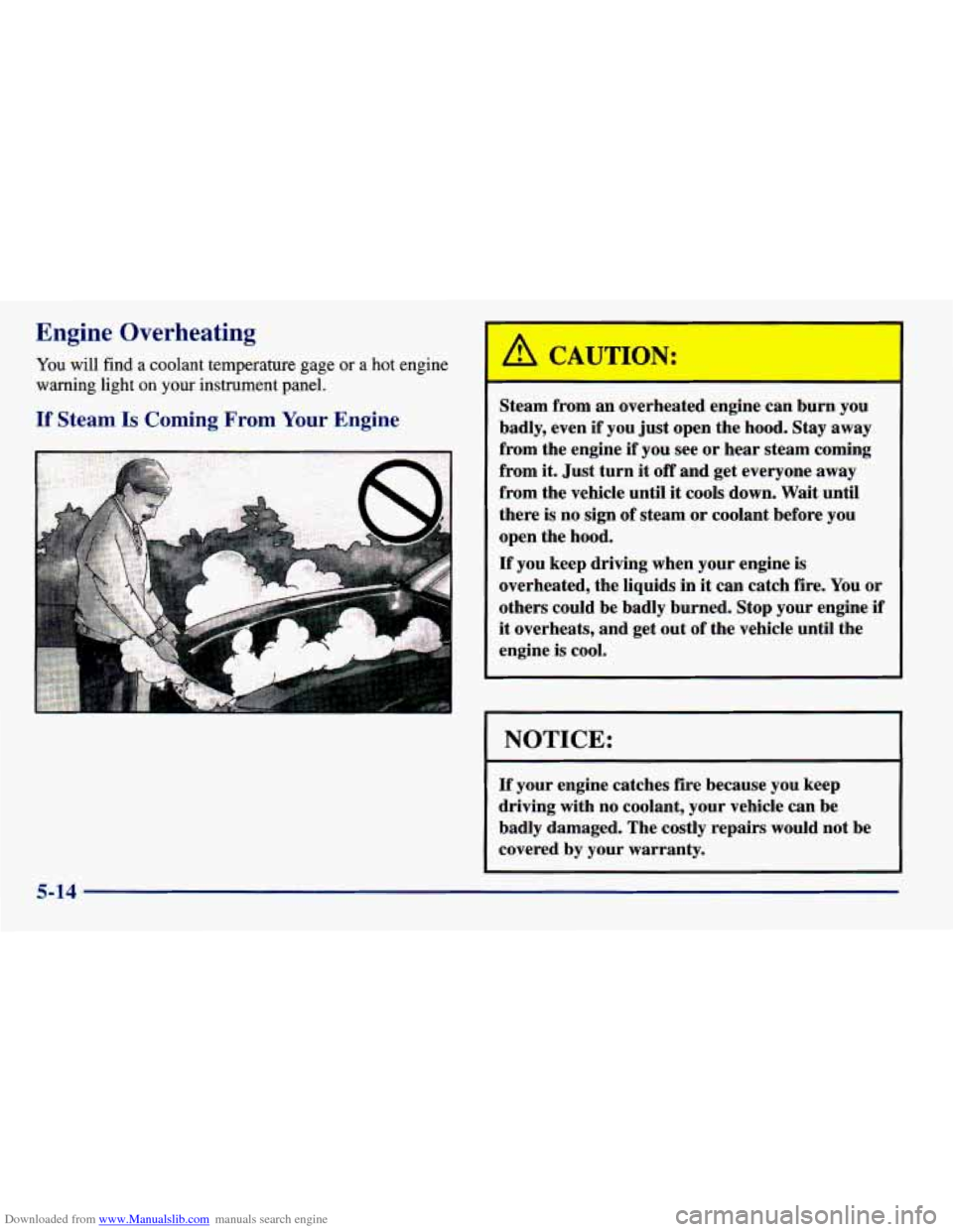 CHEVROLET PRIZM 1998 3.G Owners Manual Downloaded from www.Manualslib.com manuals search engine Engine Overheating
You will find a coolant temperature gage or a hot engine
warning light on your instrument panel.
If Steam Is C CHEVROLET PRIZM 1998 3.G Owners Manual Downloaded from www.Manualslib.com manuals search engine Engine Overheating
You will find a coolant temperature gage or a hot engine
warning light on your instrument panel.
If Steam Is C