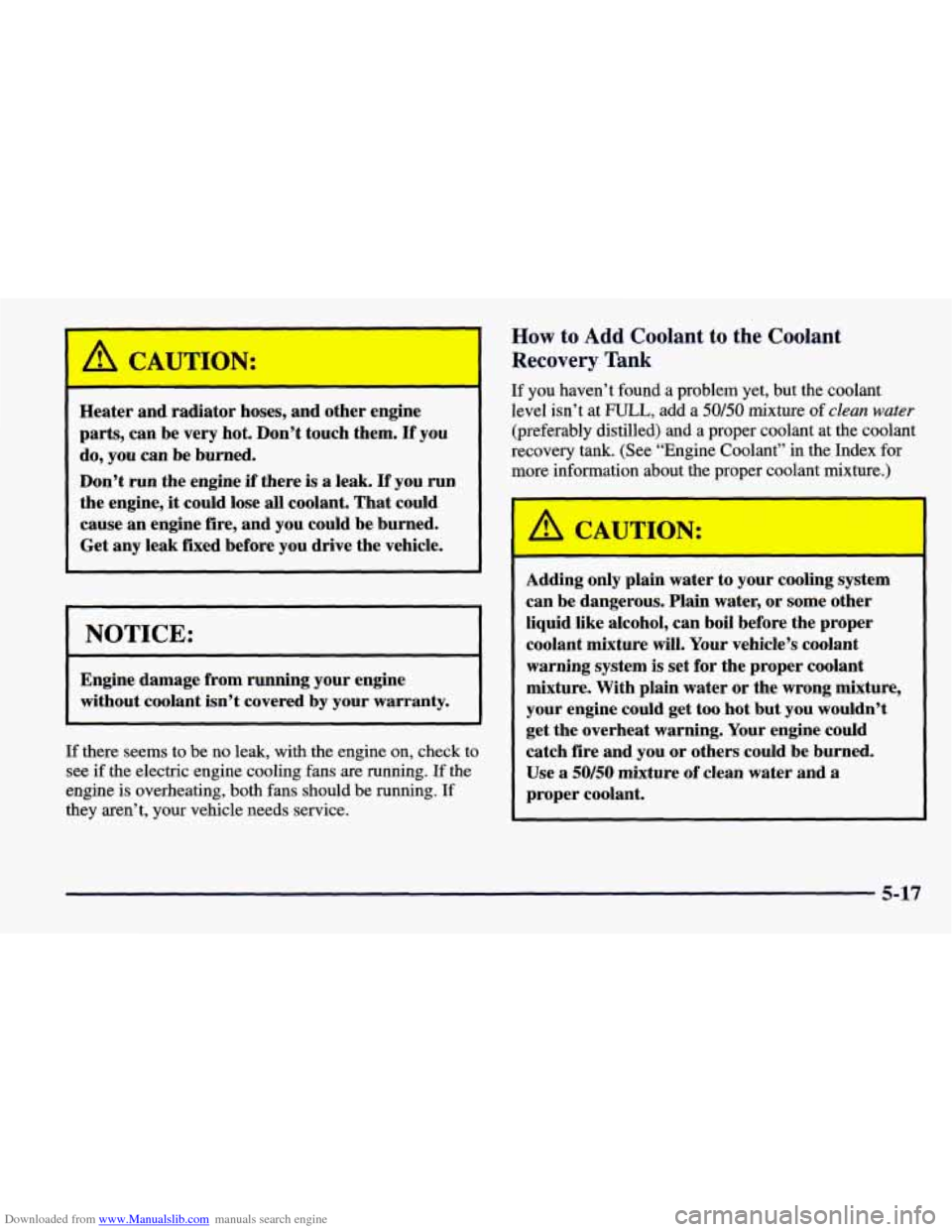 CHEVROLET PRIZM 1998 3.G Owners Manual Downloaded from www.Manualslib.com manuals search engine A CAUTION:
Heater and radiator hoses, and other engine
parts, can be
very hot. Don’t touch them. If you
do, you can be burned. CHEVROLET PRIZM 1998 3.G Owners Manual Downloaded from www.Manualslib.com manuals search engine A CAUTION:
Heater and radiator hoses, and other engine
parts, can be
very hot. Don’t touch them. If you
do, you can be burned.