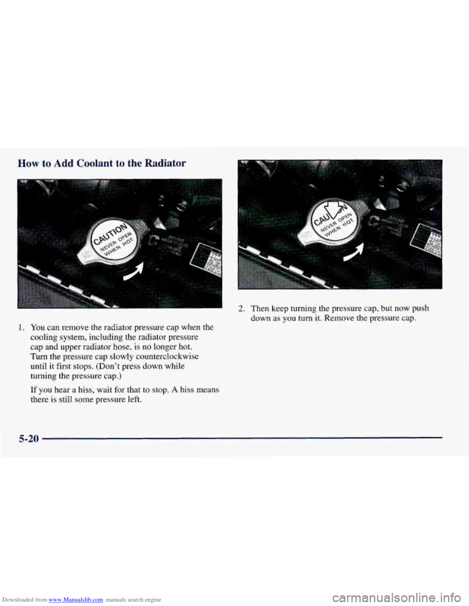 CHEVROLET PRIZM 1998 3.G Owners Manual Downloaded from www.Manualslib.com manuals search engine How to Add Coolant to  the  Radiator 
1. You can  remove  the radiator pressure  cap when  the 
cooling  system, including  the  radiator press