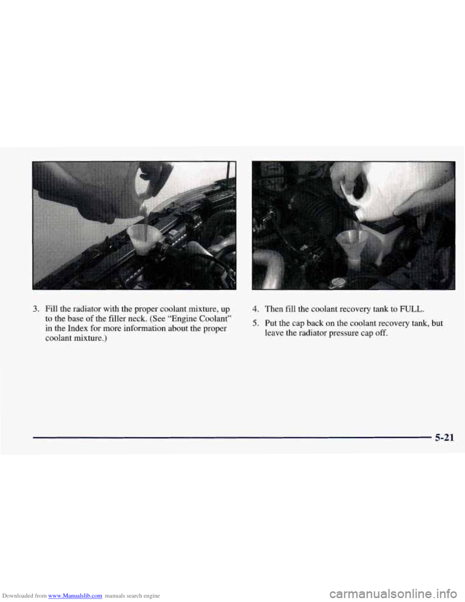 CHEVROLET PRIZM 1998 3.G Owners Manual Downloaded from www.Manualslib.com manuals search engine 3. Fill  the  radiator  with  the  proper  coolant  mixture,  up 
to  the  base of the  filler  neck.  (See  “Engine  Coolant” 
in  the  In