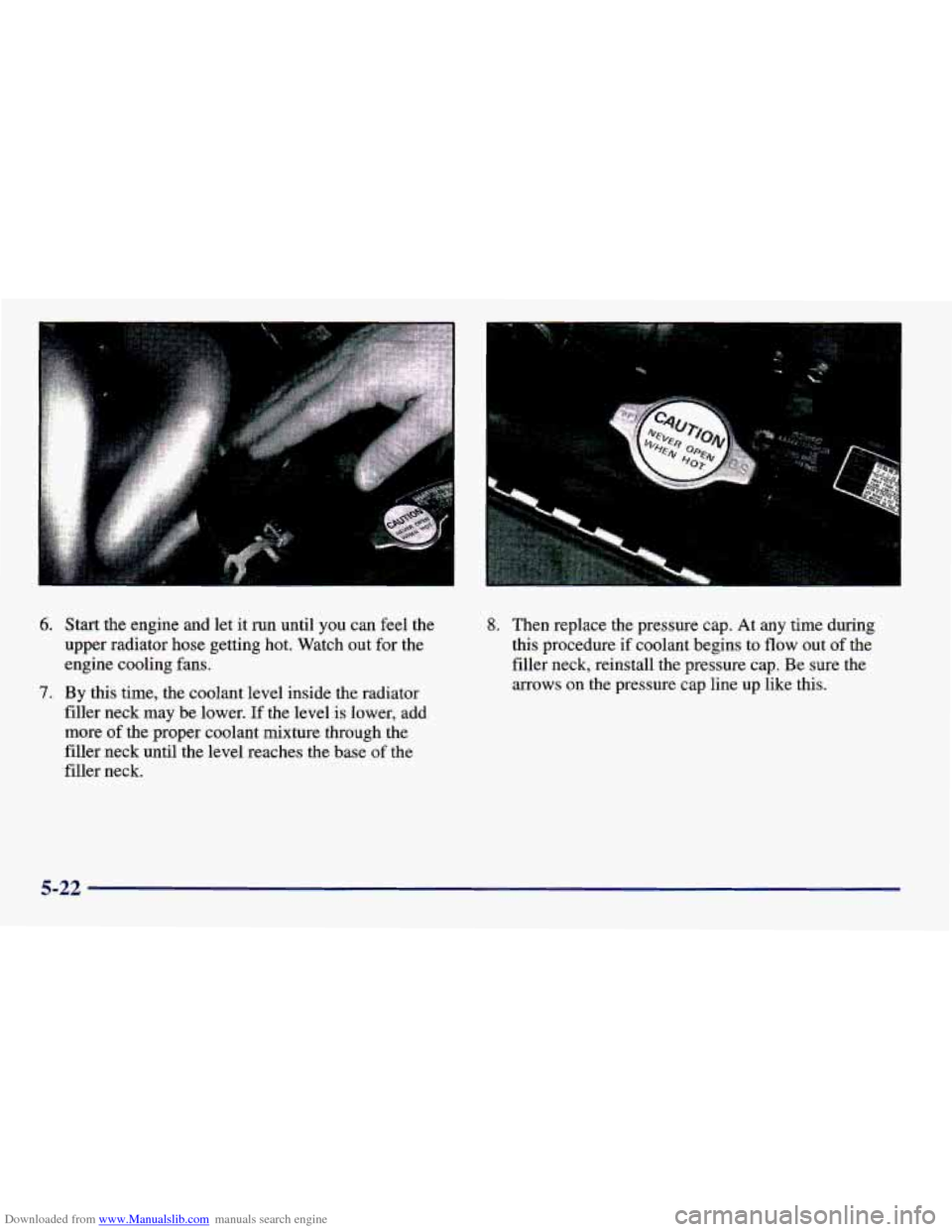 CHEVROLET PRIZM 1998 3.G Owners Manual Downloaded from www.Manualslib.com manuals search engine 6. Start the engine  and let  it  run until  you can feel  the 
upper radiator  hose  getting hot. Watch  out  for  the 
engine  cooling  fans.